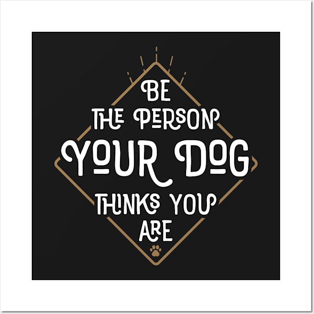 Be The Person Your Dog Thinks You Are Wall Art by mamita